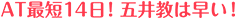 AT最短14日!五井教は早い!