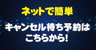 簡単ネット予約 キャンセル待ち予約はこちらから！