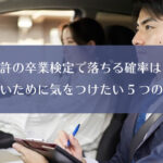 合宿免許の卒業検定で落ちる確率は10％！落ちないために気をつけたい5つのこと