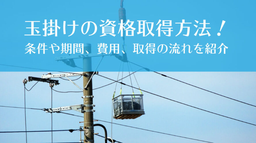 玉掛け技能の資格取得方法！条件や期間、費用、取得の流れを紹介