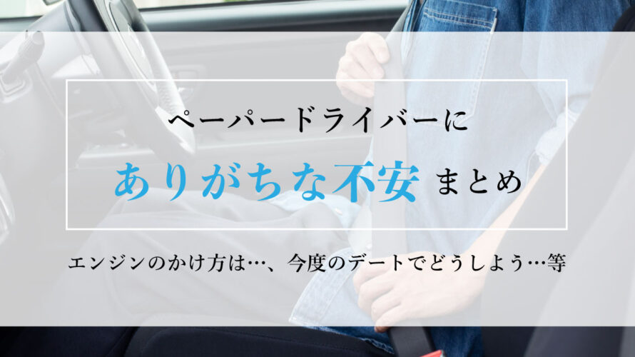 ペーパードライバーにありがちな不安まとめ。エンジンのかけ方は…、今度のデートでどうしよう…等