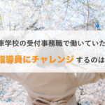 自動車学校の受付事務職で働いていた人が教習指導員にチャレンジするのはあり？