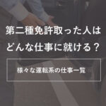 第二種免許取った人はどんな仕事に就ける？様々な運転系の仕事一覧