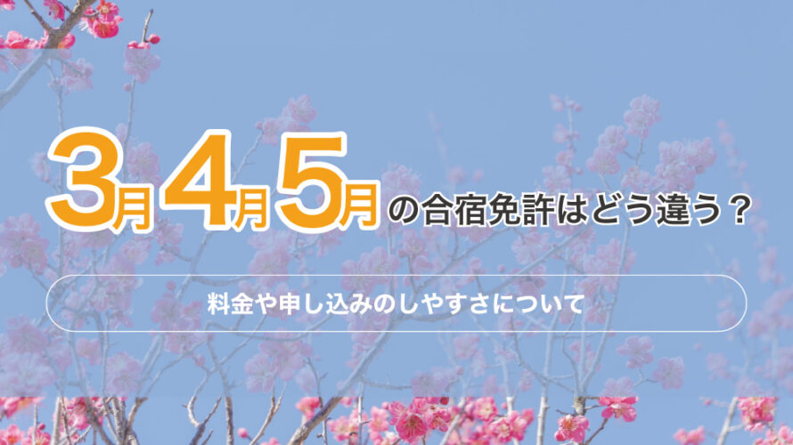 3月、4月、5月の合宿免許はどう違う？料金や申込みのしやすさについて